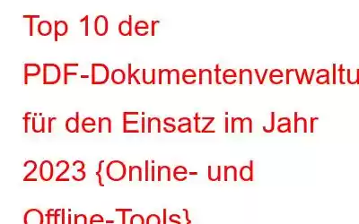 Top 10 der PDF-Dokumentenverwaltungssoftware für den Einsatz im Jahr 2023 {Online- und Offline-Tools}