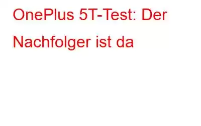 OnePlus 5T-Test: Der Nachfolger ist da