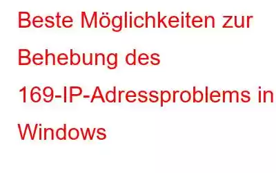 Beste Möglichkeiten zur Behebung des 169-IP-Adressproblems in Windows