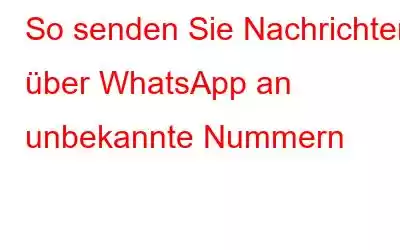 So senden Sie Nachrichten über WhatsApp an unbekannte Nummern