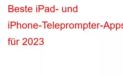 Beste iPad- und iPhone-Teleprompter-Apps für 2023