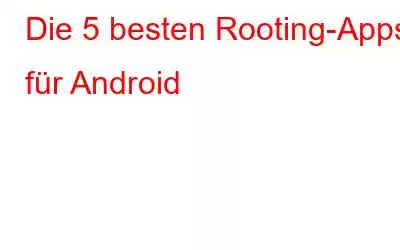 Die 5 besten Rooting-Apps für Android