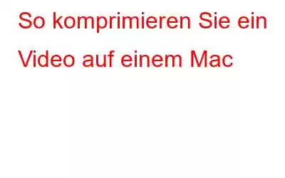 So komprimieren Sie ein Video auf einem Mac