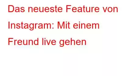 Das neueste Feature von Instagram: Mit einem Freund live gehen