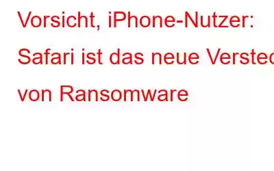 Vorsicht, iPhone-Nutzer: Safari ist das neue Versteck von Ransomware