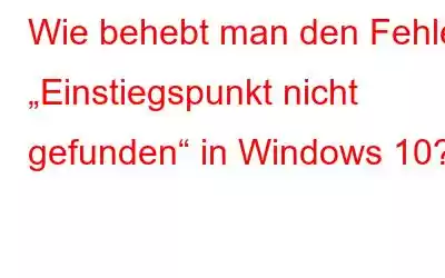 Wie behebt man den Fehler „Einstiegspunkt nicht gefunden“ in Windows 10?