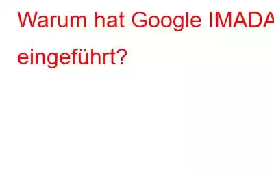 Warum hat Google IMADA eingeführt?