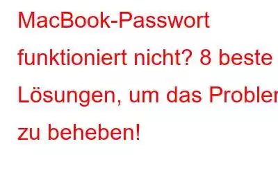 MacBook-Passwort funktioniert nicht? 8 beste Lösungen, um das Problem zu beheben!