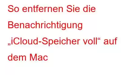 So entfernen Sie die Benachrichtigung „iCloud-Speicher voll“ auf dem Mac