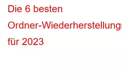 Die 6 besten Ordner-Wiederherstellungssoftware für 2023