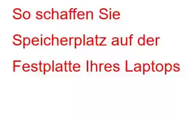 So schaffen Sie Speicherplatz auf der Festplatte Ihres Laptops