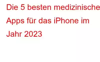 Die 5 besten medizinischen Apps für das iPhone im Jahr 2023