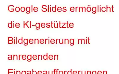 Google Slides ermöglicht die KI-gestützte Bildgenerierung mit anregenden Eingabeaufforderungen