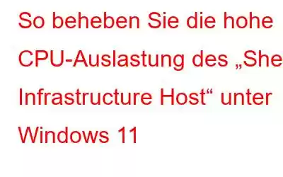 So beheben Sie die hohe CPU-Auslastung des „Shell Infrastructure Host“ unter Windows 11