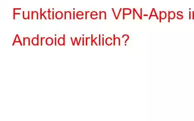 Funktionieren VPN-Apps in Android wirklich?