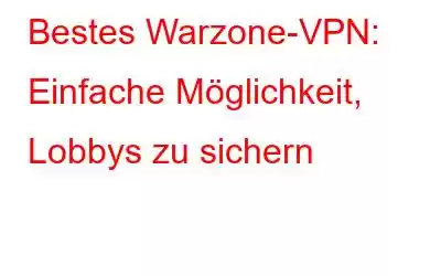 Bestes Warzone-VPN: Einfache Möglichkeit, Lobbys zu sichern