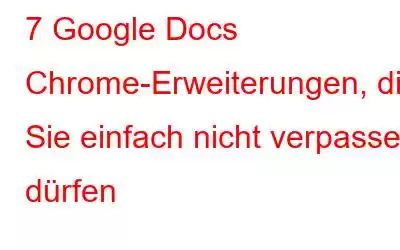 7 Google Docs Chrome-Erweiterungen, die Sie einfach nicht verpassen dürfen