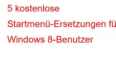 5 kostenlose Startmenü-Ersetzungen für Windows 8-Benutzer