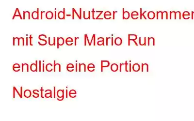 Android-Nutzer bekommen mit Super Mario Run endlich eine Portion Nostalgie