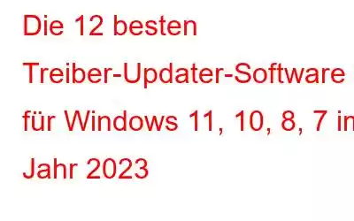 Die 12 besten Treiber-Updater-Software für Windows 11, 10, 8, 7 im Jahr 2023