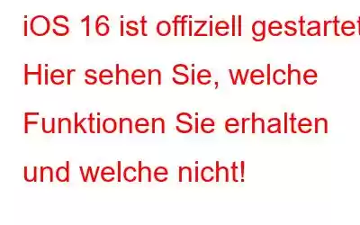 iOS 16 ist offiziell gestartet: Hier sehen Sie, welche Funktionen Sie erhalten und welche nicht!