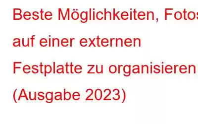 Beste Möglichkeiten, Fotos auf einer externen Festplatte zu organisieren (Ausgabe 2023)