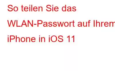 So teilen Sie das WLAN-Passwort auf Ihrem iPhone in iOS 11