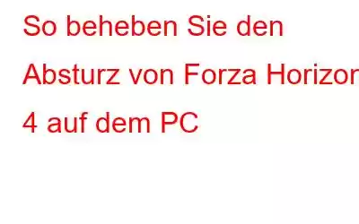 So beheben Sie den Absturz von Forza Horizon 4 auf dem PC