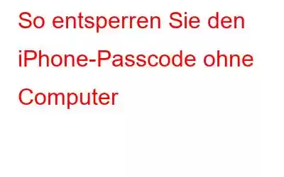 So entsperren Sie den iPhone-Passcode ohne Computer