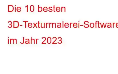 Die 10 besten 3D-Texturmalerei-Software im Jahr 2023