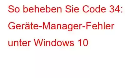 So beheben Sie Code 34: Geräte-Manager-Fehler unter Windows 10