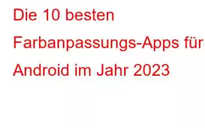 Die 10 besten Farbanpassungs-Apps für Android im Jahr 2023