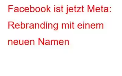 Facebook ist jetzt Meta: Rebranding mit einem neuen Namen