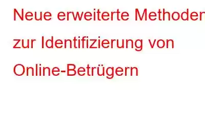 Neue erweiterte Methoden zur Identifizierung von Online-Betrügern