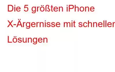 Die 5 größten iPhone X-Ärgernisse mit schnellen Lösungen