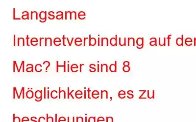 Langsame Internetverbindung auf dem Mac? Hier sind 8 Möglichkeiten, es zu beschleunigen