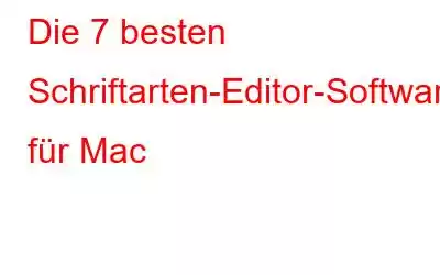 Die 7 besten Schriftarten-Editor-Software für Mac