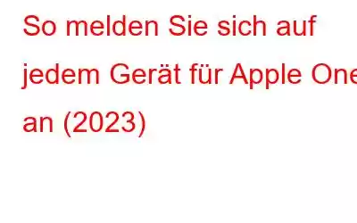 So melden Sie sich auf jedem Gerät für Apple One an (2023)