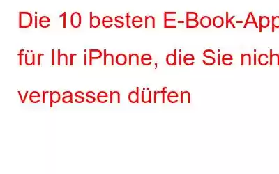 Die 10 besten E-Book-Apps für Ihr iPhone, die Sie nicht verpassen dürfen