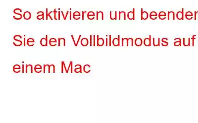 So aktivieren und beenden Sie den Vollbildmodus auf einem Mac