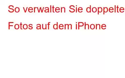 So verwalten Sie doppelte Fotos auf dem iPhone
