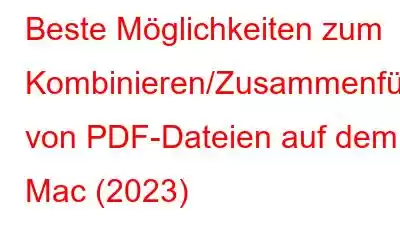 Beste Möglichkeiten zum Kombinieren/Zusammenführen von PDF-Dateien auf dem Mac (2023)