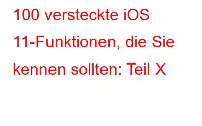 100 versteckte iOS 11-Funktionen, die Sie kennen sollten: Teil X