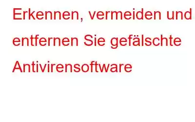 Erkennen, vermeiden und entfernen Sie gefälschte Antivirensoftware