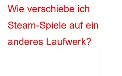 Wie verschiebe ich Steam-Spiele auf ein anderes Laufwerk?