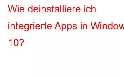 Wie deinstalliere ich integrierte Apps in Windows 10?