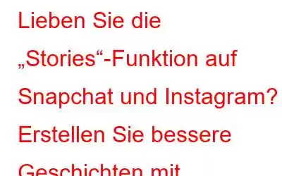 Lieben Sie die „Stories“-Funktion auf Snapchat und Instagram? Erstellen Sie bessere Geschichten mit iPhone-Galeriefotos!