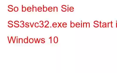 So beheben Sie SS3svc32.exe beim Start in Windows 10