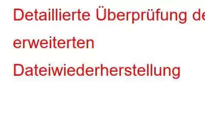 Detaillierte Überprüfung der erweiterten Dateiwiederherstellung