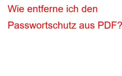 Wie entferne ich den Passwortschutz aus PDF?